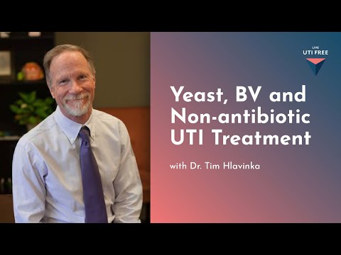 Dr. Tim Hlavinka on UTIs, Part 6:  Yeast, BV and Non-antibiotic UTI Treatment