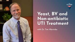 Yeast, BV and Non-antibiotic UTI Treatment: Dr. Tim Hlavinka on UTIs, Part 6