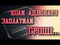 КОЛИ АДВОКАТУ ЗАПЛАТИЛИ ГРОШІ...