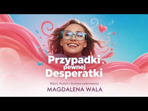 Przypadki Pewnej Desperatki Audiobook | Miłość, humor i życiowe zawirowania | Magdalena Wala
