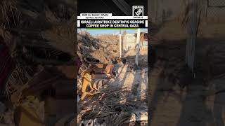 Israel-Hamas War: Israeli airstrike destroys seaside coffee shop in Central Gaza