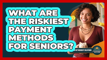 What Are the Riskiest Payment Methods for Seniors?