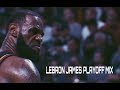 Lebron James 2018 Playoffs Mix | Cavs Tribute (HD)