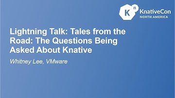 Lightning Talk: Tales from the Road: The Questions Being Asked About Knative - Whitney Lee, VMware