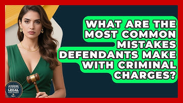 What Are the Most Common Mistakes Defendants Make With Criminal Charges?