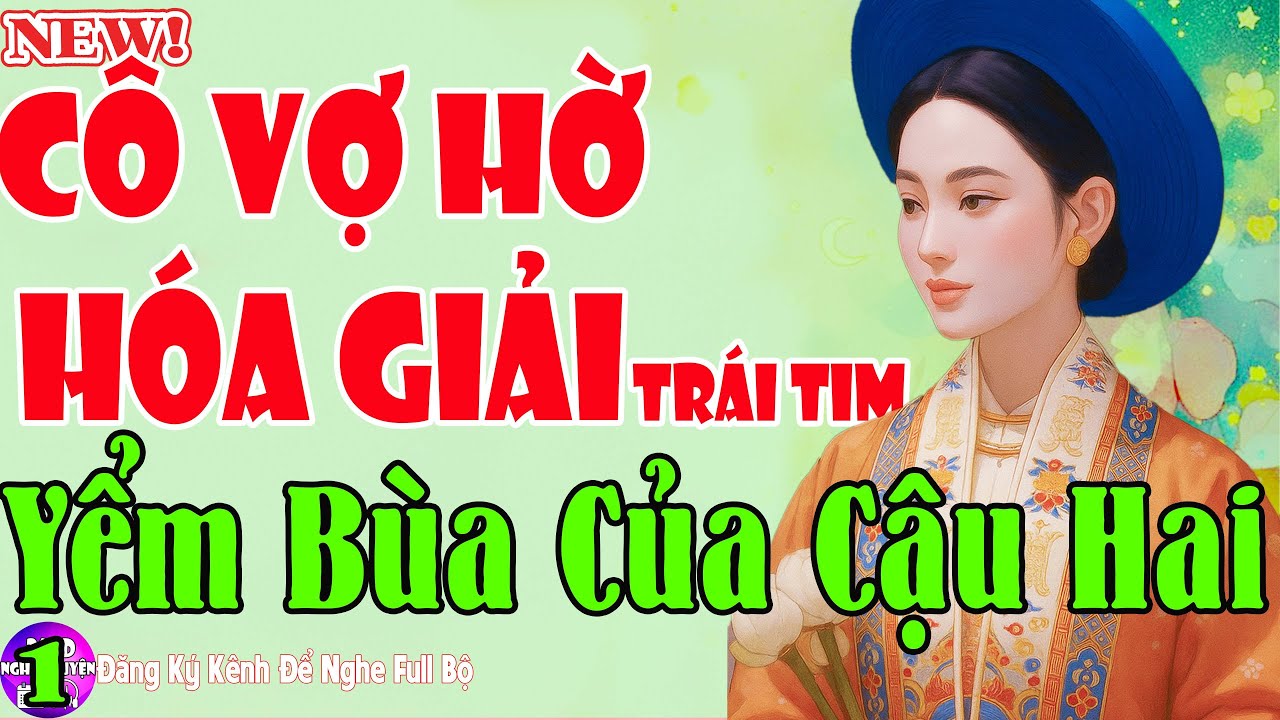 Truyện Cậu Mợ Tình Yêu Li kì - CÔ VỢ HỜ HÓA GIẢI TRÁI TIM BỊ YỂM BÙA CỦA CẬU HAI