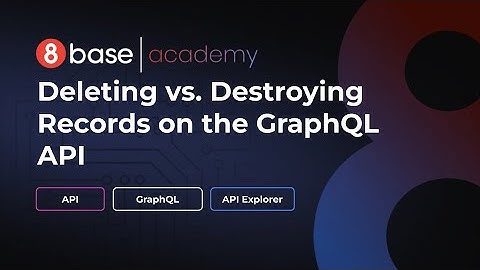 8base Academy - Deleting vs. Destroying Records on the GraphQL API