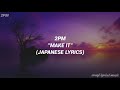 2PM - MAKE IT (JAPANESE LYRICS)