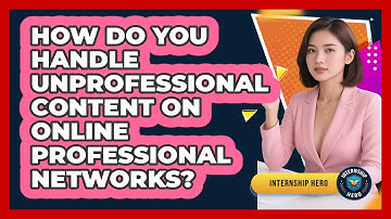 How Do You Handle Unprofessional Content On Online Professional Networks? - Internship Hero