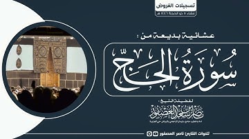 "وَأَذِّن فِي النَّاسِ بِالْحَجِّ يَأْتُوكَ رِجَالًا" عشائية بديعة للشيخ ناصر العصفور من سورة الحج