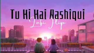 Tu Hi Hai Aashiqui [Slowed   Reverb]-Arijit Singh, Palak Muchhal