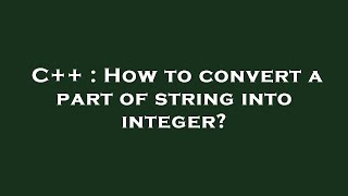 C++ : How to convert a part of string into integer?