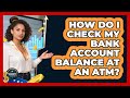 How Do I Check My Bank Account Balance At An ATM? - Immigrant Finance Coach
