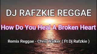 How Do You Heal A Broken Heart, Remix Reggae - Chris Walker ( Ft Dj Rafzkie )