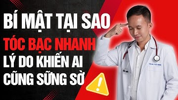 Bí Mật: Tại Sao Tóc Bạc Nhanh? Lý Do Khiến Ai Cũng Sững Sờ!|Bác Sĩ Trần Minh