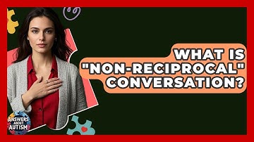 What Is "non-reciprocal" Conversation? - Answers About Autism