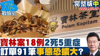 【完整版中集】寶林案18例2死5重症 訂單91筆幾人吃待查事態恐擴大? 少康戰情室 20240329