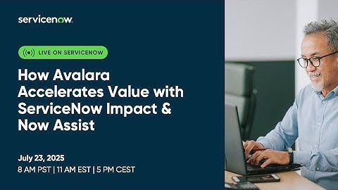 Live on ServiceNow: How Avalara accelerates value with ServiceNow Impact & Now Assist