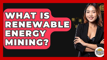 What Is Renewable Energy Mining? - CryptoBasics360.com