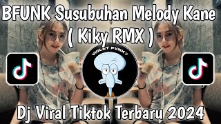 DJ BFUNK SUSUBUHAN MELODY KANE BY KIKY RMX VIRAL TIK TOK 2024 TERBARU YANG KALIAN CARI ‼️