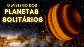 Planetas Orfãos - Eles Não Orbitam Estrelas