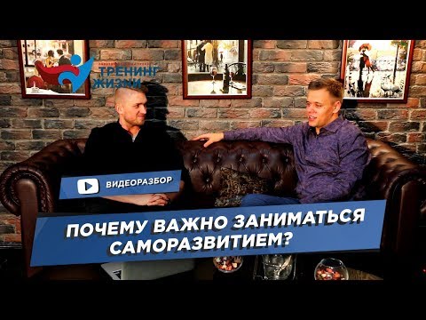 Почему важно заниматься саморазвитием? (Тренинг Жизни)