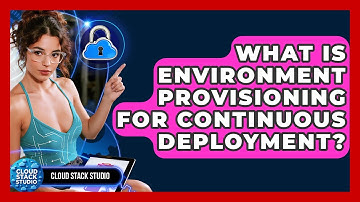 What Is Environment Provisioning For Continuous Deployment? - Cloud Stack Studio