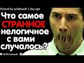 ЧТО САМОЕ СТРАННОЕ С ВАМИ СЛУЧАЛОСЬ?