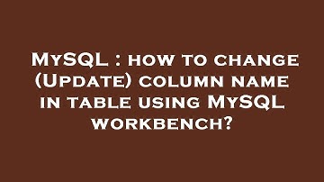 MySQL : how to change (Update) column name in table using MySQL workbench?