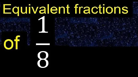Equivalent fraction of 1/8 , what are they, examples