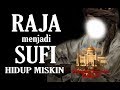 Kisah Seorang Raja Meninggalkan Kerajaannya Dan Menjadi Seorang Sufi Yang Hidup Miskin