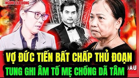 Vợ Đức Tiến bất chấp thủ đoạn tung ghi âm tố mẹ chồng dã tâm, thách thức gặp nhau tại toà