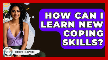 How Can I Learn New Coping Skills? - Cognitive Therapy Hub