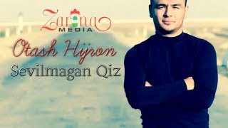 Otash Hijron - Sevilmagan Qiz | Оташ Хижрон - Севилмаган Киз