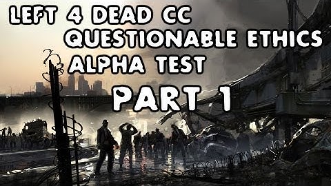 Left 4 Dead CC - Questionable Ethics Alpha Test Part 1