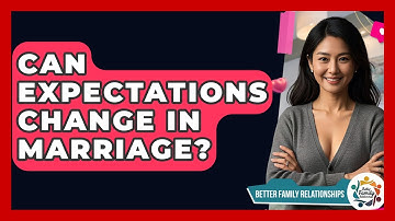 Can Expectations Change In Marriage? - Better Family Relationships
