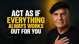 Act As If Everything Always Works Out for You - Wayne Dyer
