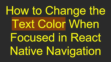 How to Change the Text Color When Focused in React Native Navigation