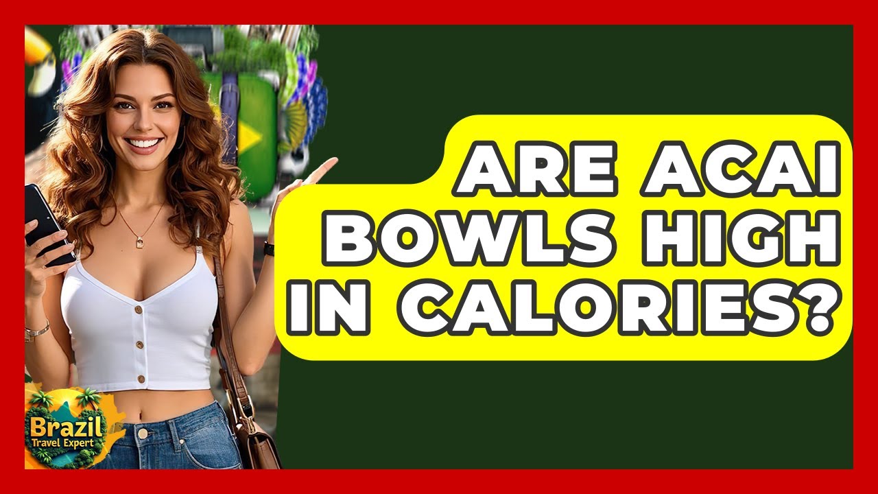 Are Acai Bowls High In Calories? - Brazil Travel Expert