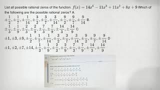 List all possible rational zeros of the function. f(x)=14x^6-11x^3+11x^2+8x+9 Which of the following