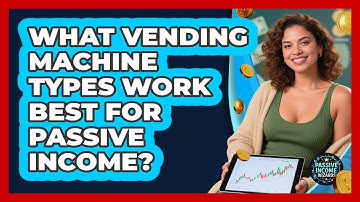 What Vending Machine Types Work Best For Passive Income? - Passive Income Wizards