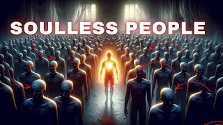 The truth about people with souls and people without souls. Which one are you?