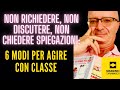 NON RICHIEDERE, NON DISCUTERE, NON CHIEDERE SPIEGAZIONI: 6 MODI PER AGIRE CON CLASSE