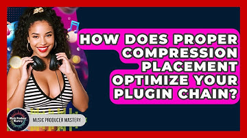 How Does Proper Compression Placement Optimize Your Plugin Chain? - Music Producer Mastery
