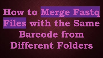 How to Merge Fastq Files with the Same Barcode from Different Folders