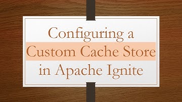 Configuring a Custom Cache Store in Apache Ignite