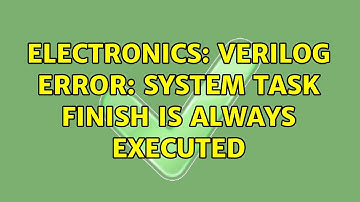Electronics: Verilog Error: System task finish is always executed (2 Solutions!!)