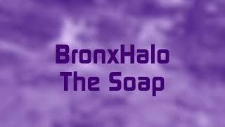 Bronxhalo - The Soap