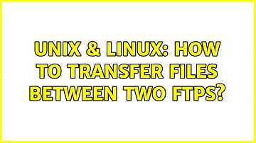 Unix & Linux: How to transfer files between two ftps? (2 Solutions!!)