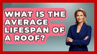 What Is The Average Lifespan Of A Roof? - Home Investing Experts